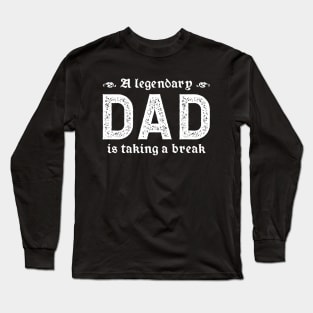 A Legendary Dad Is Taking A Break Long Sleeve T-Shirt